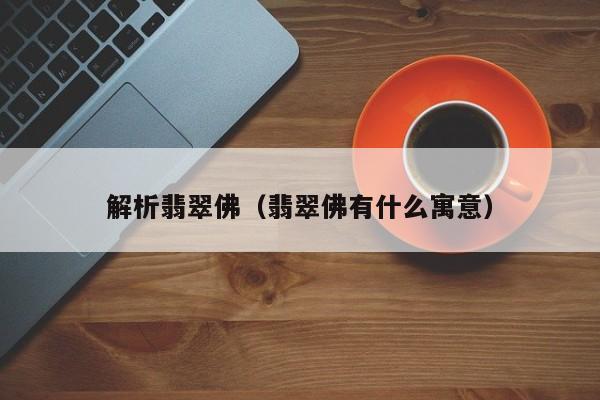 解析翡翠佛(翡翠佛有什么寓意)