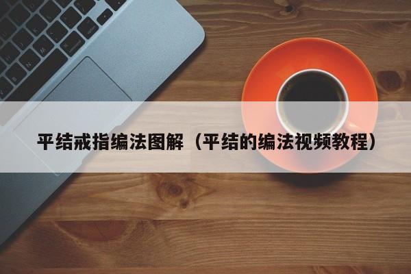 平结戒指编法图解(平结的编法视频教程)