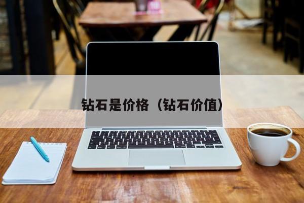 钻石是价格(钻石价值)