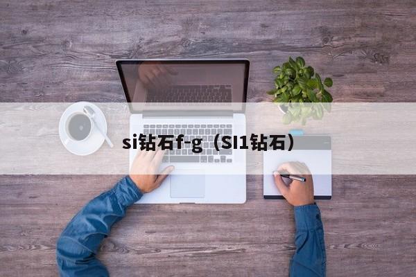 si钻石f-g(SI1钻石)